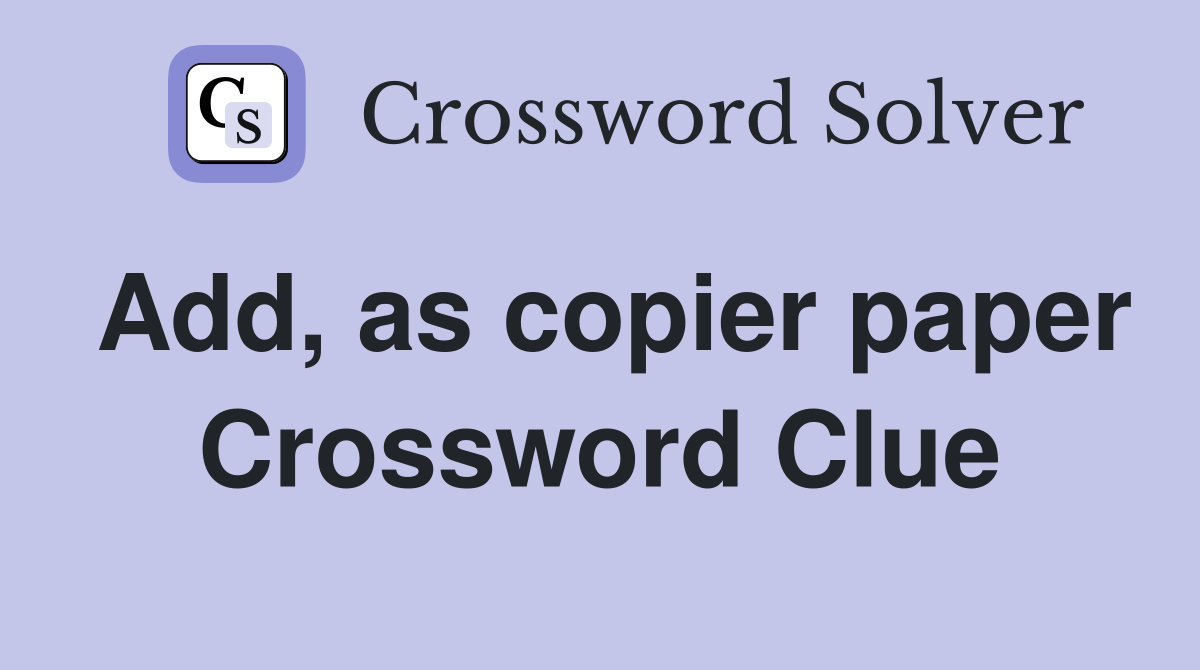 Add, as copier paper Crossword Clue