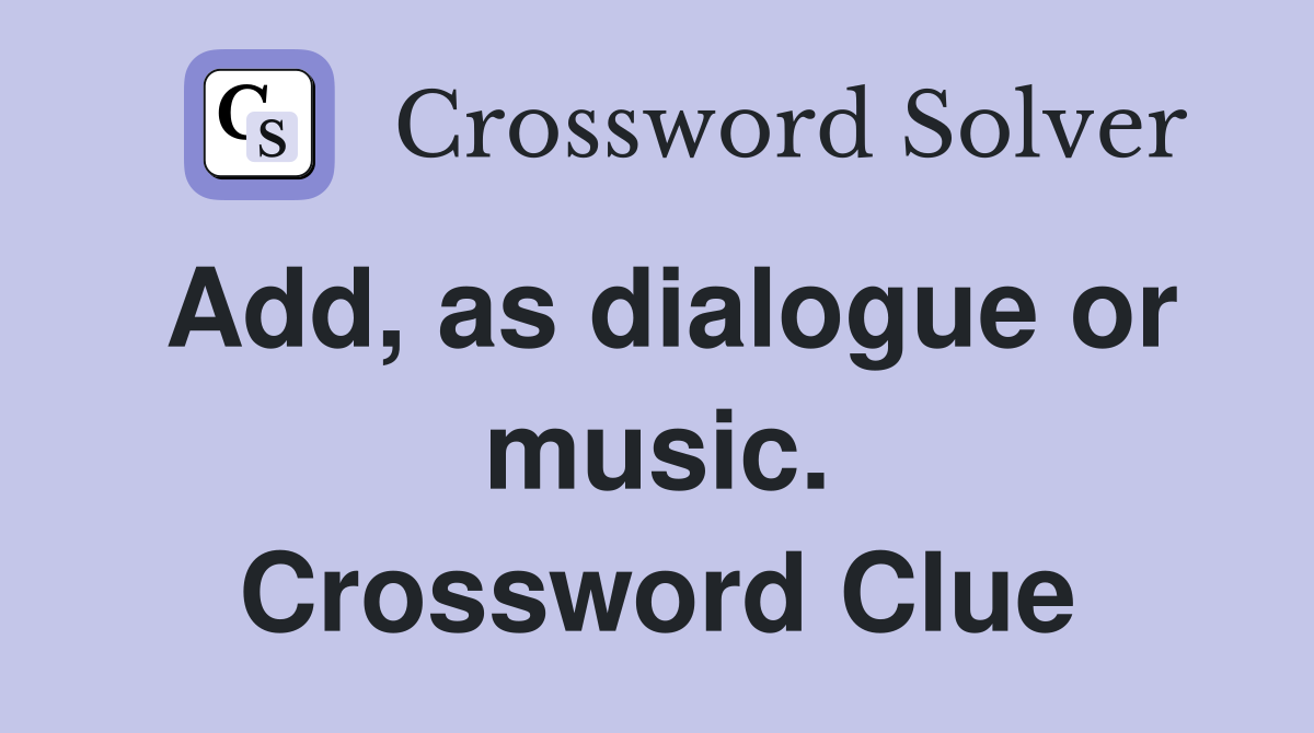 Add, as dialogue or music. Crossword Clue