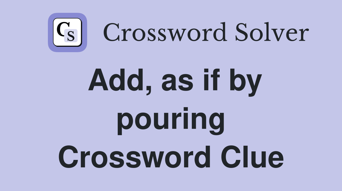 Add, as if by pouring Crossword Clue
