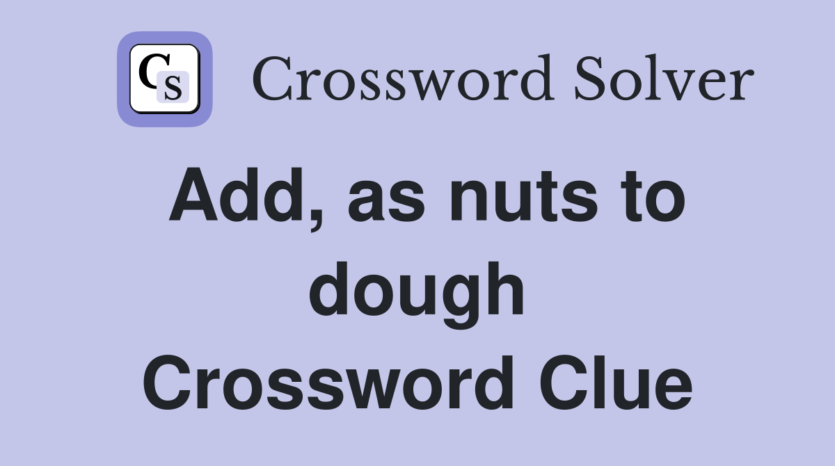 Add, as nuts to dough Crossword Clue