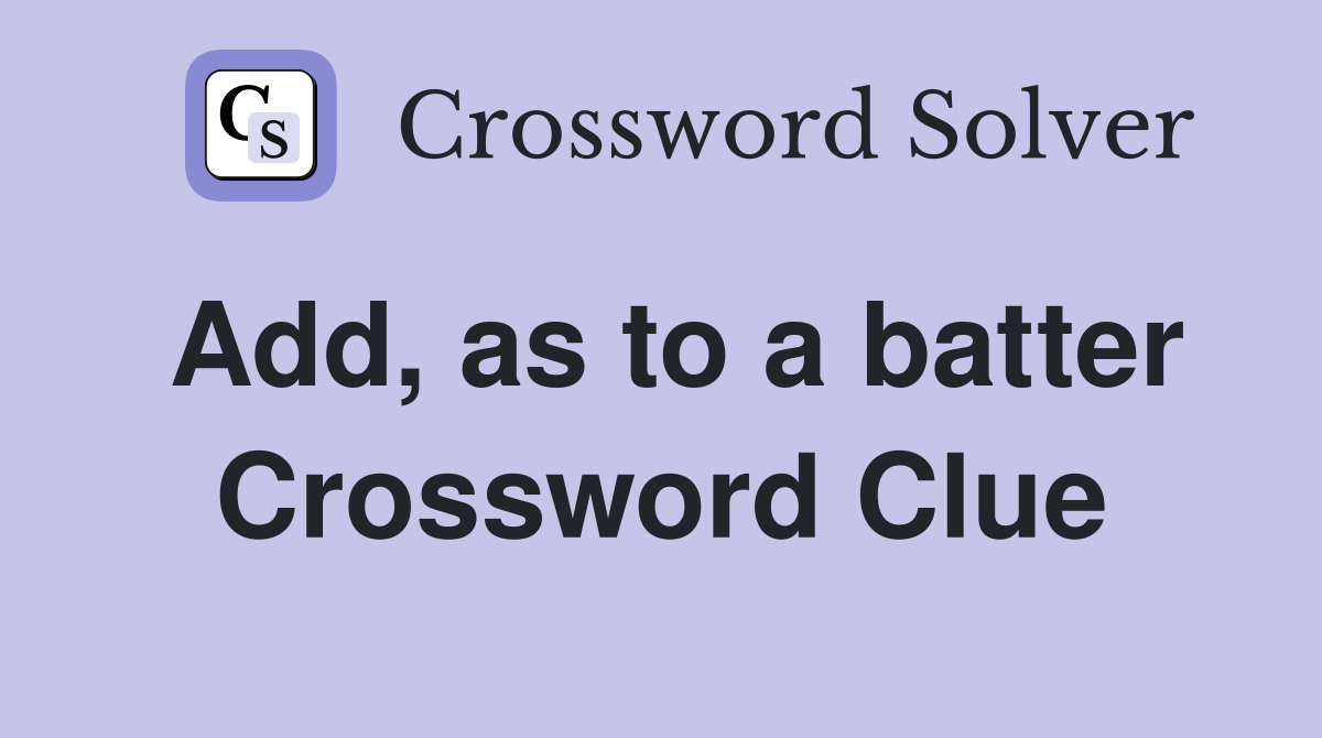 Add, as to a batter Crossword Clue