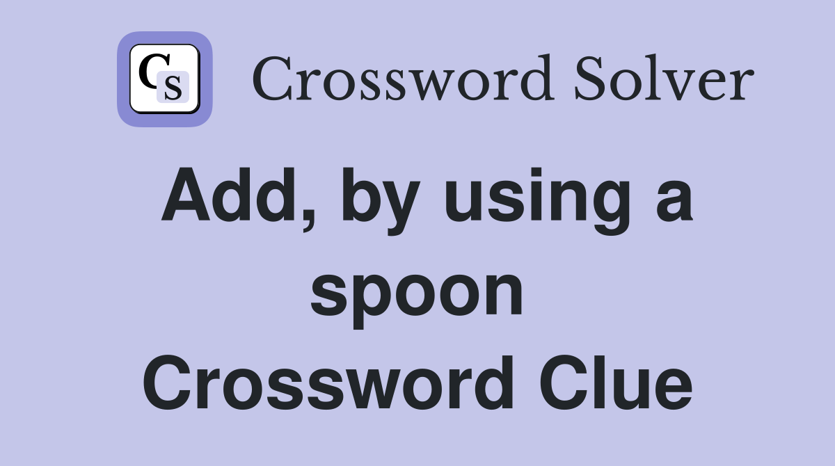 Add, by using a spoon Crossword Clue