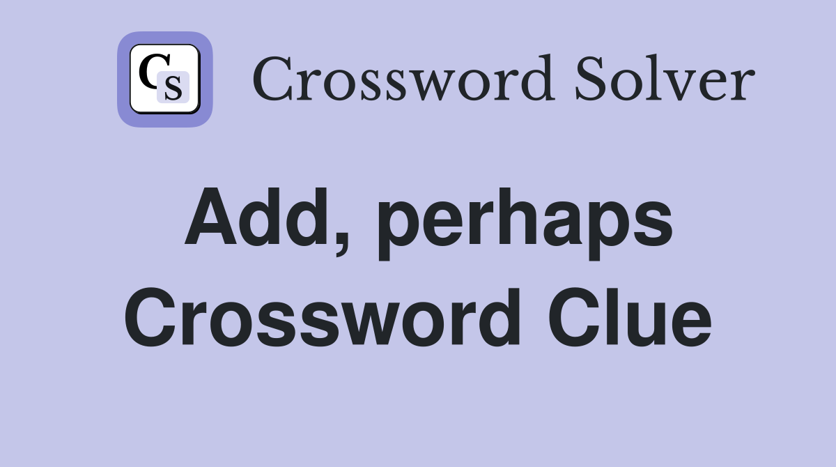 Add, perhaps Crossword Clue