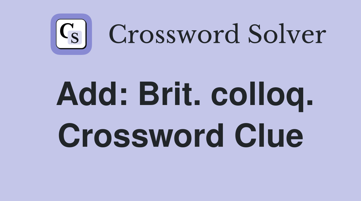 Add: Brit. colloq. Crossword Clue