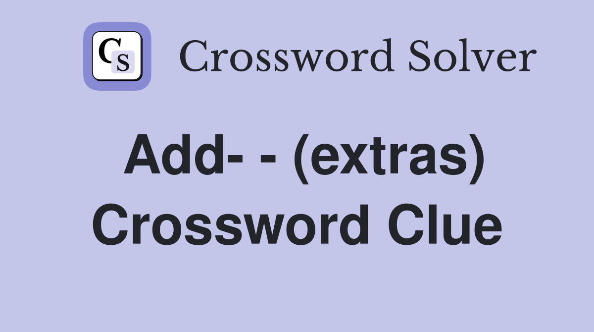 Add- - (extras) Crossword Clue
