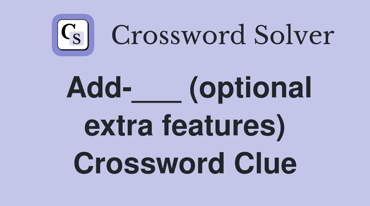Add-___ (optional extra features) Crossword Clue