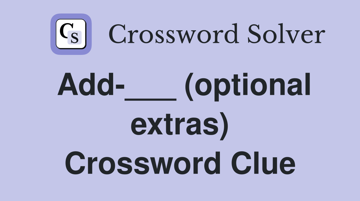 Add-___ (optional extras) Crossword Clue