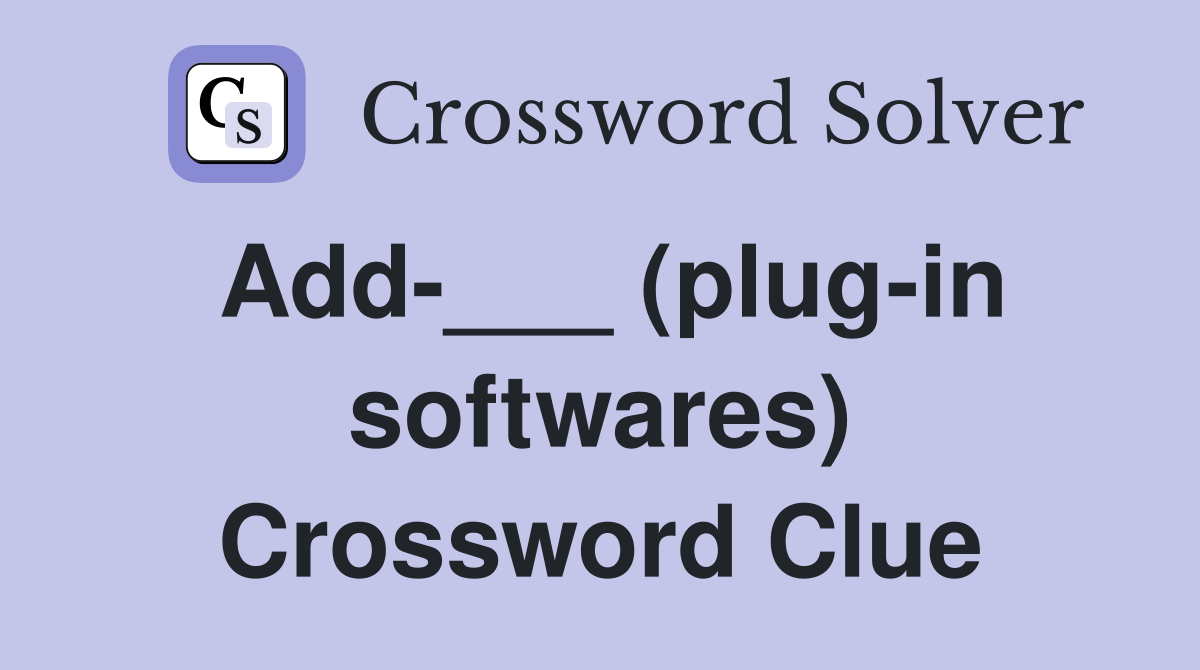 Add-___ (plug-in softwares) Crossword Clue