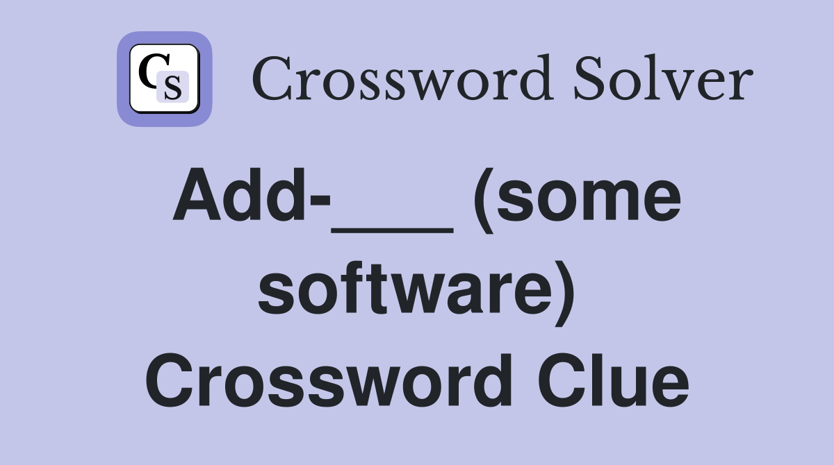 Add-___ (some software) Crossword Clue