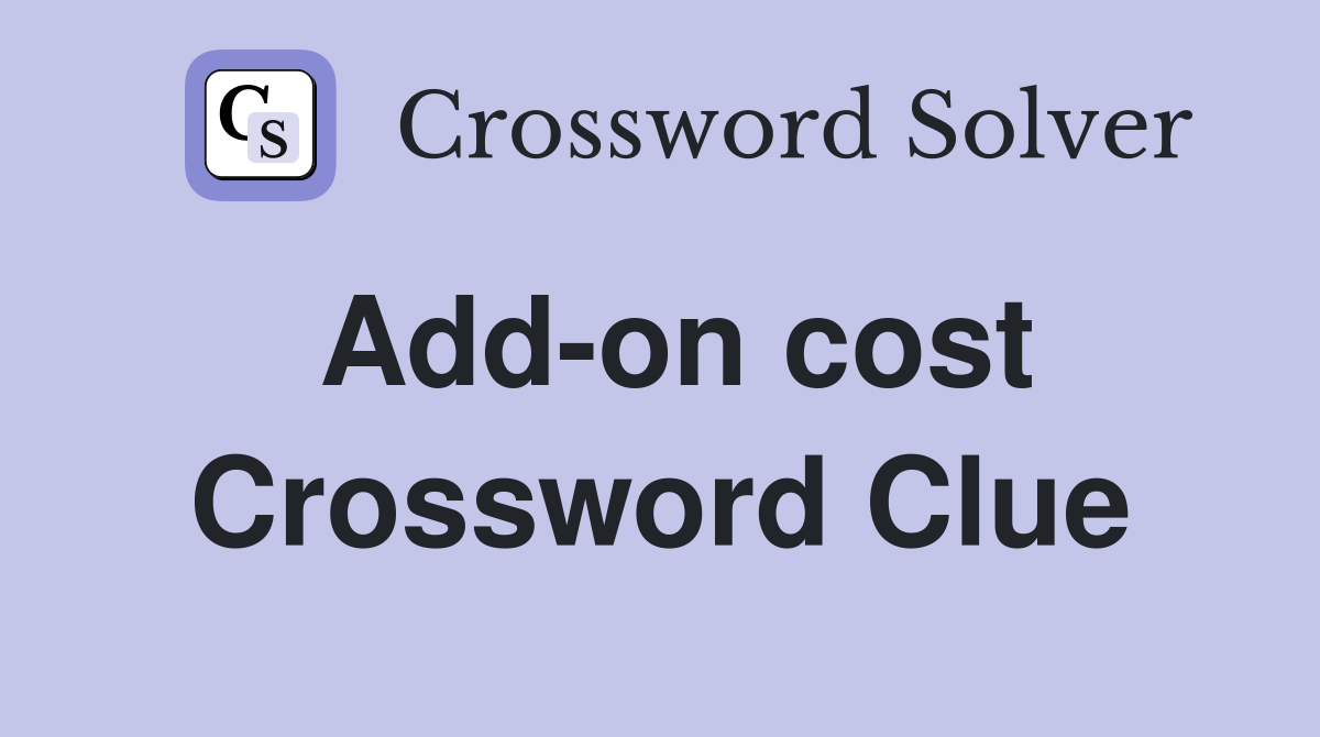 Add-on cost Crossword Clue