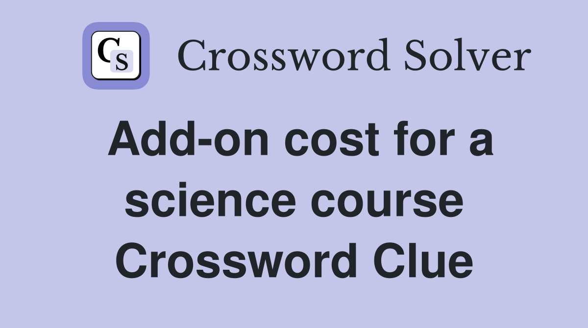 Add-on cost for a science course Crossword Clue