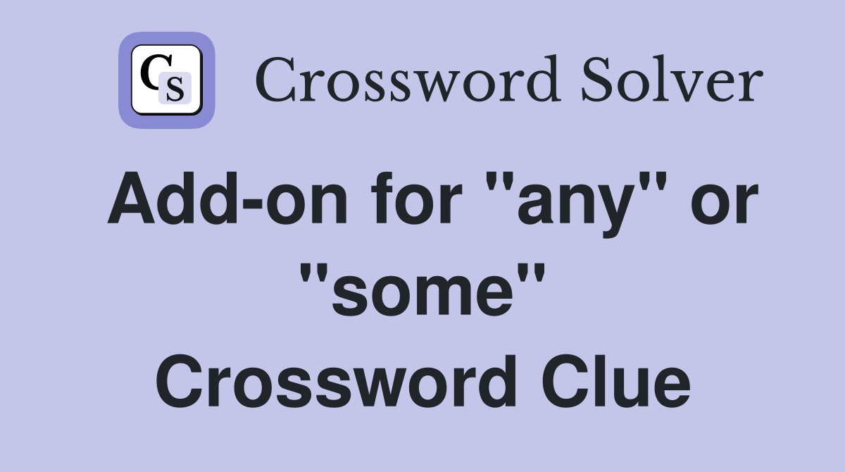 Add-on for "any" or "some" Crossword Clue