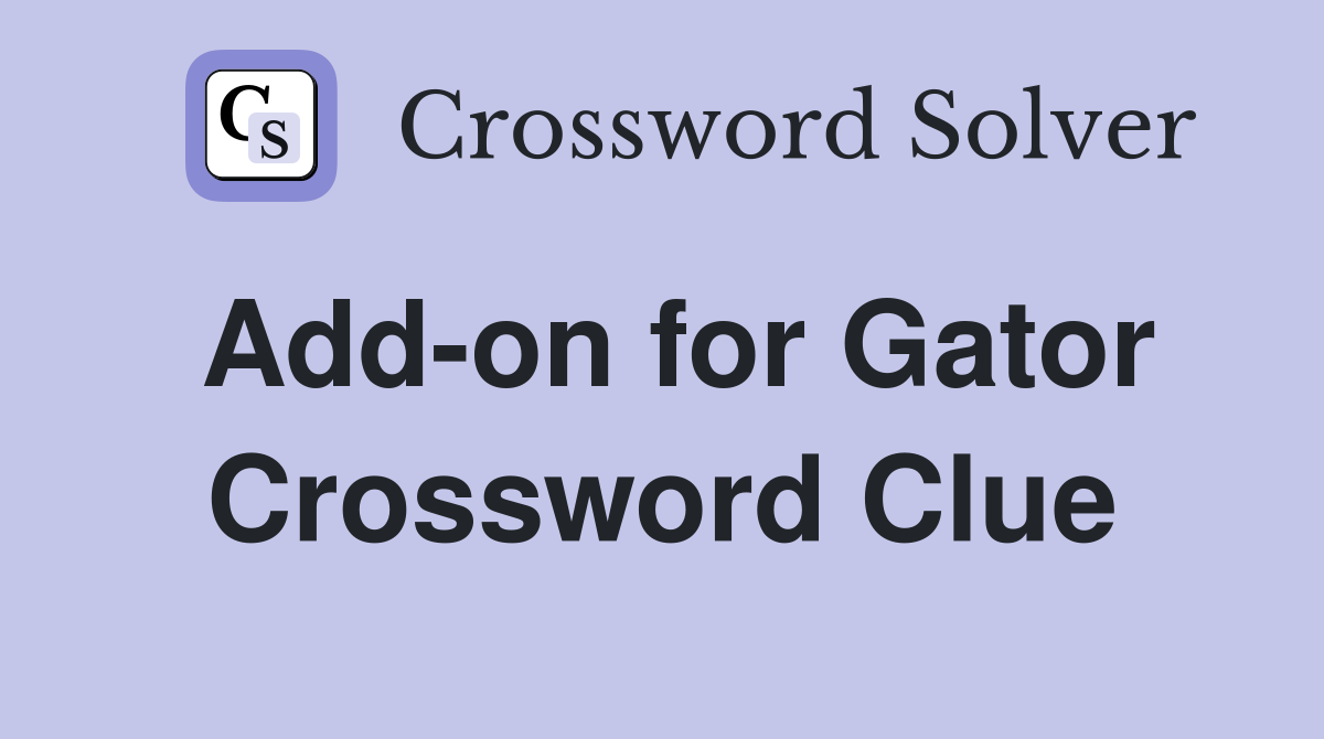 Add-on for Gator Crossword Clue