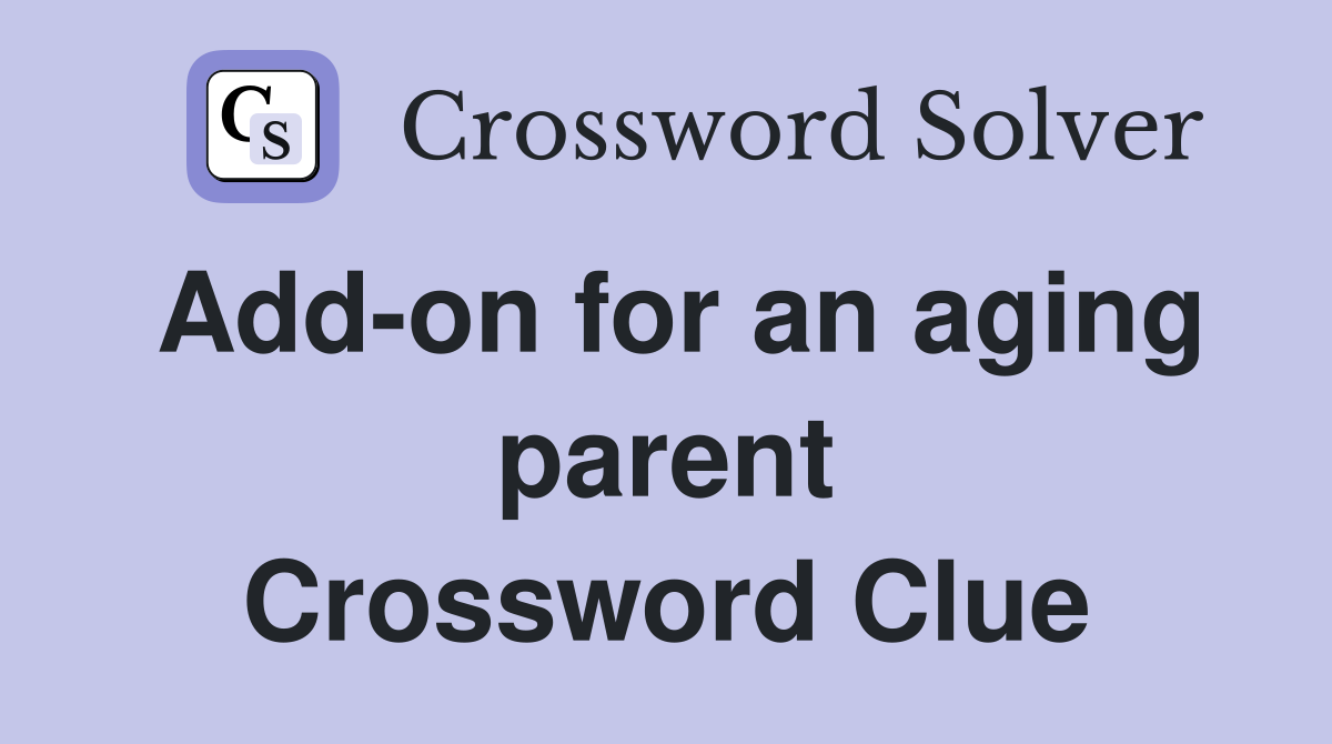 Add-on for an aging parent Crossword Clue