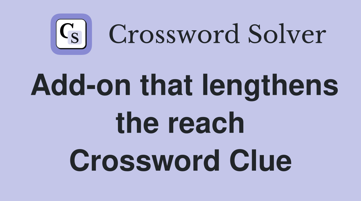 Add-on that lengthens the reach Crossword Clue