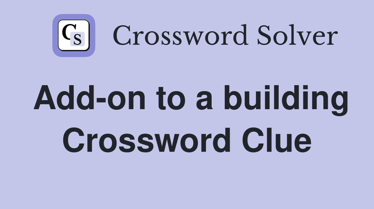 Add-on to a building Crossword Clue