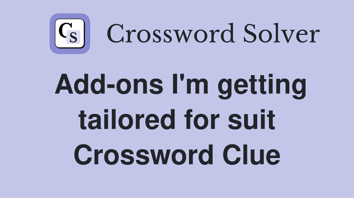 Add-ons I'm getting tailored for suit Crossword Clue