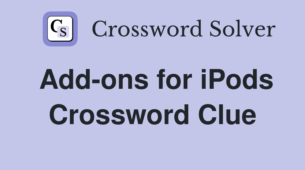 Add-ons for iPods Crossword Clue