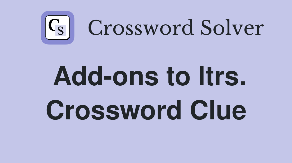Add-ons to ltrs. Crossword Clue