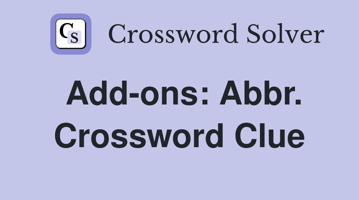 Add-ons: Abbr. Crossword Clue