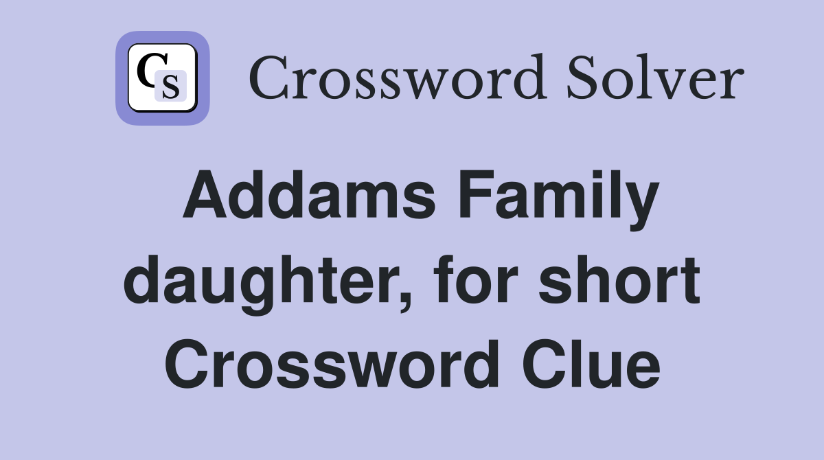 Addams Family daughter, for short Crossword Clue
