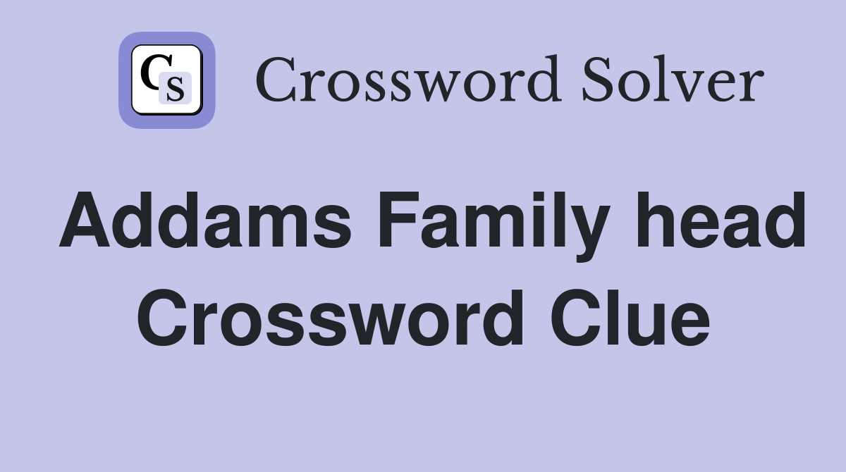 Addams Family head Crossword Clue