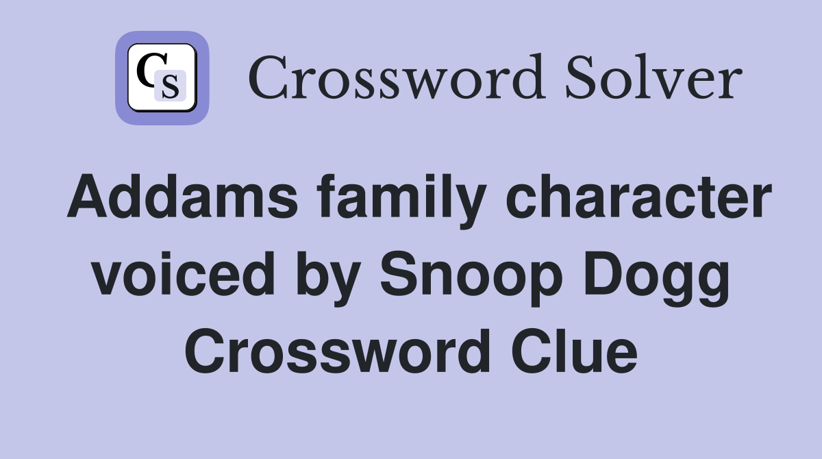Addams family character voiced by Snoop Dogg Crossword Clue