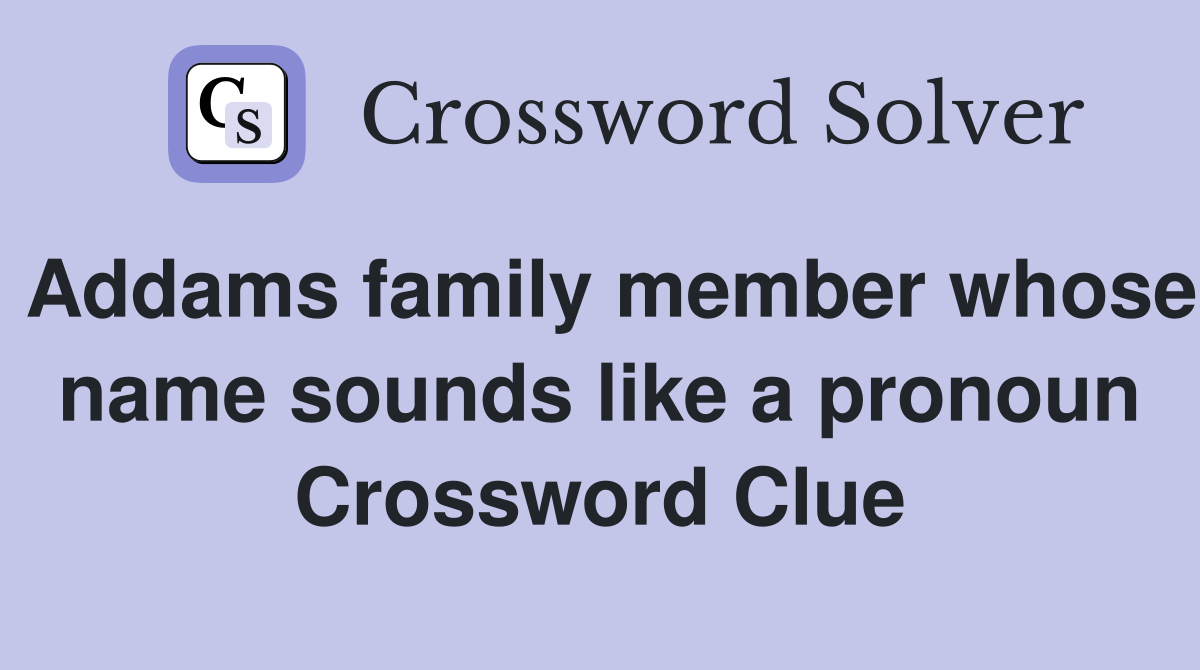 Addams family member whose name sounds like a pronoun Crossword Clue