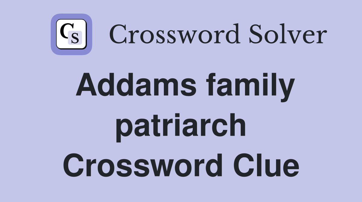 Addams family patriarch Crossword Clue
