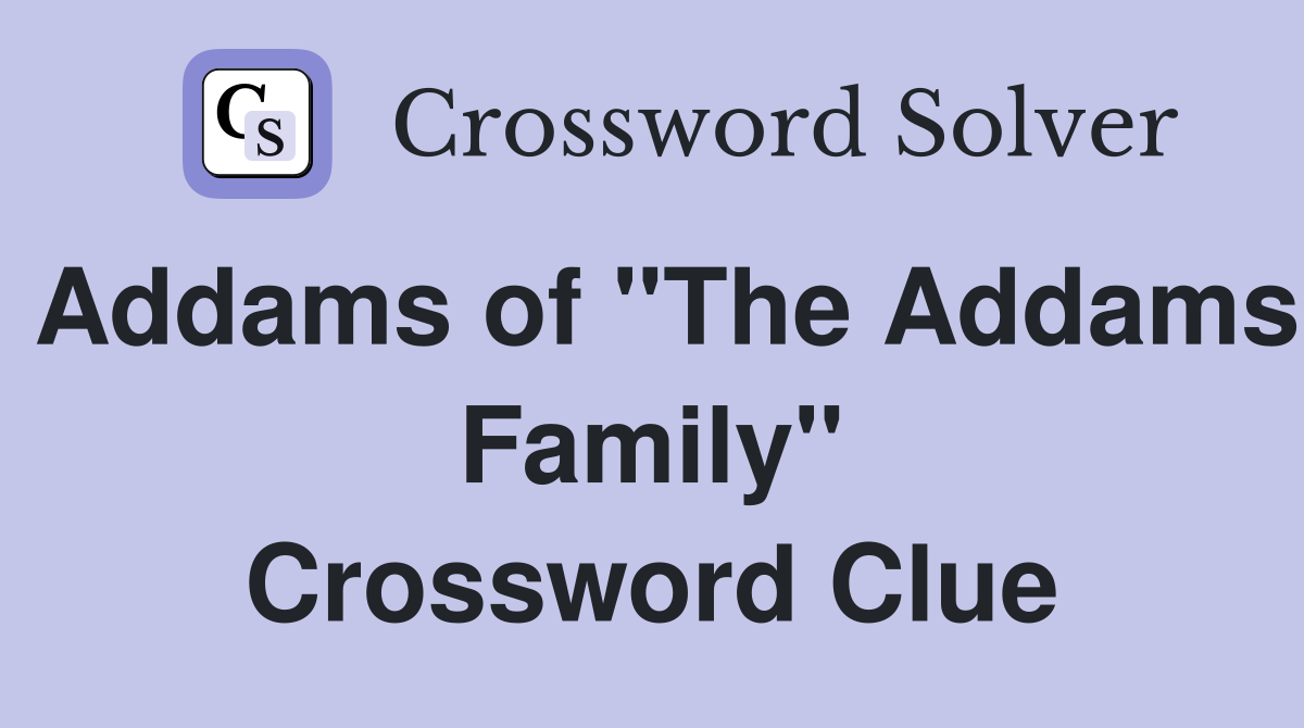 Addams of "The Addams Family" Crossword Clue