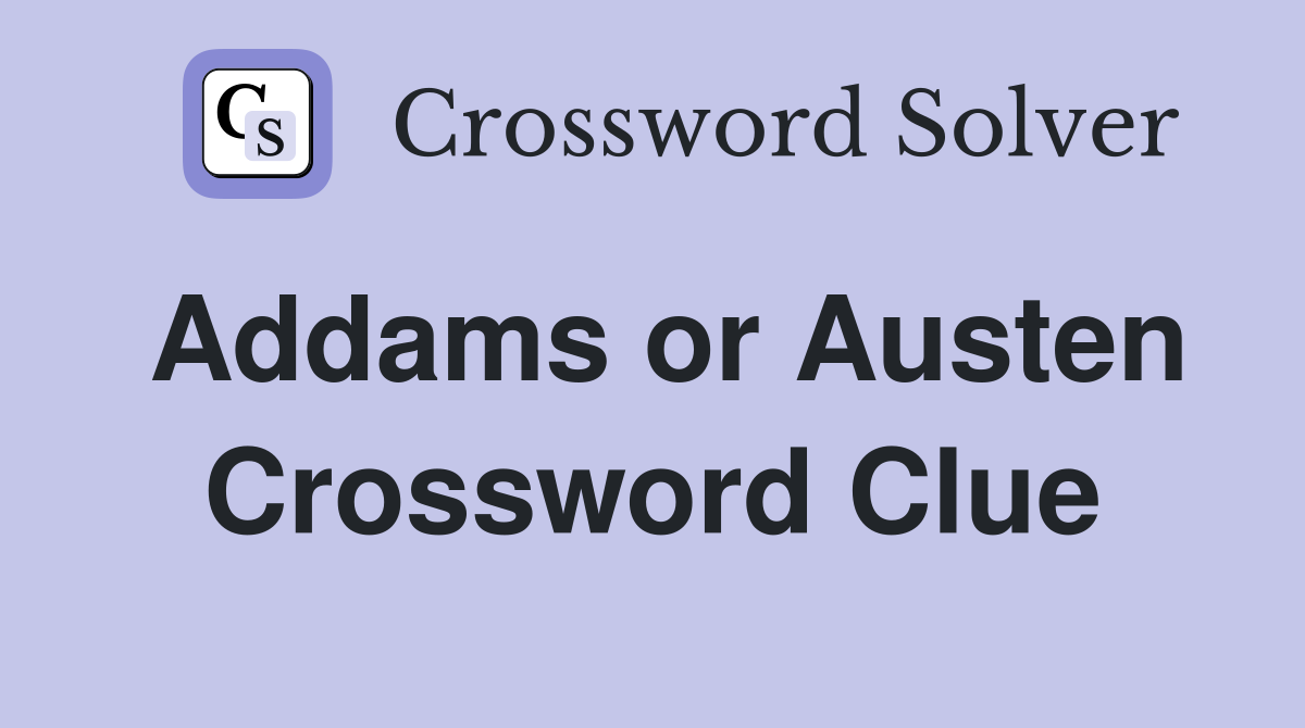 Addams or Austen Crossword Clue