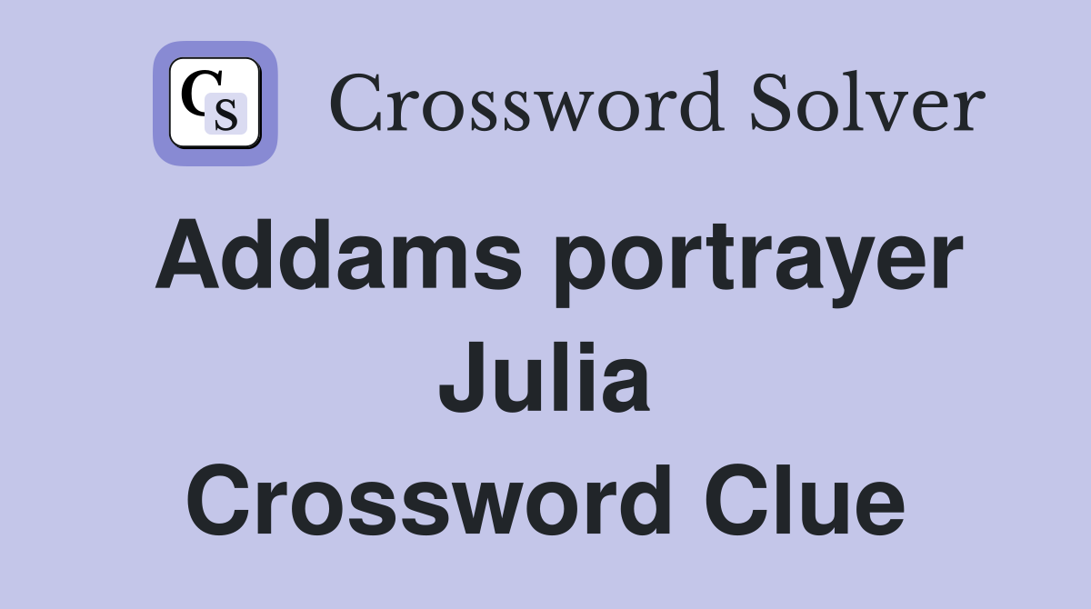 Addams portrayer Julia Crossword Clue