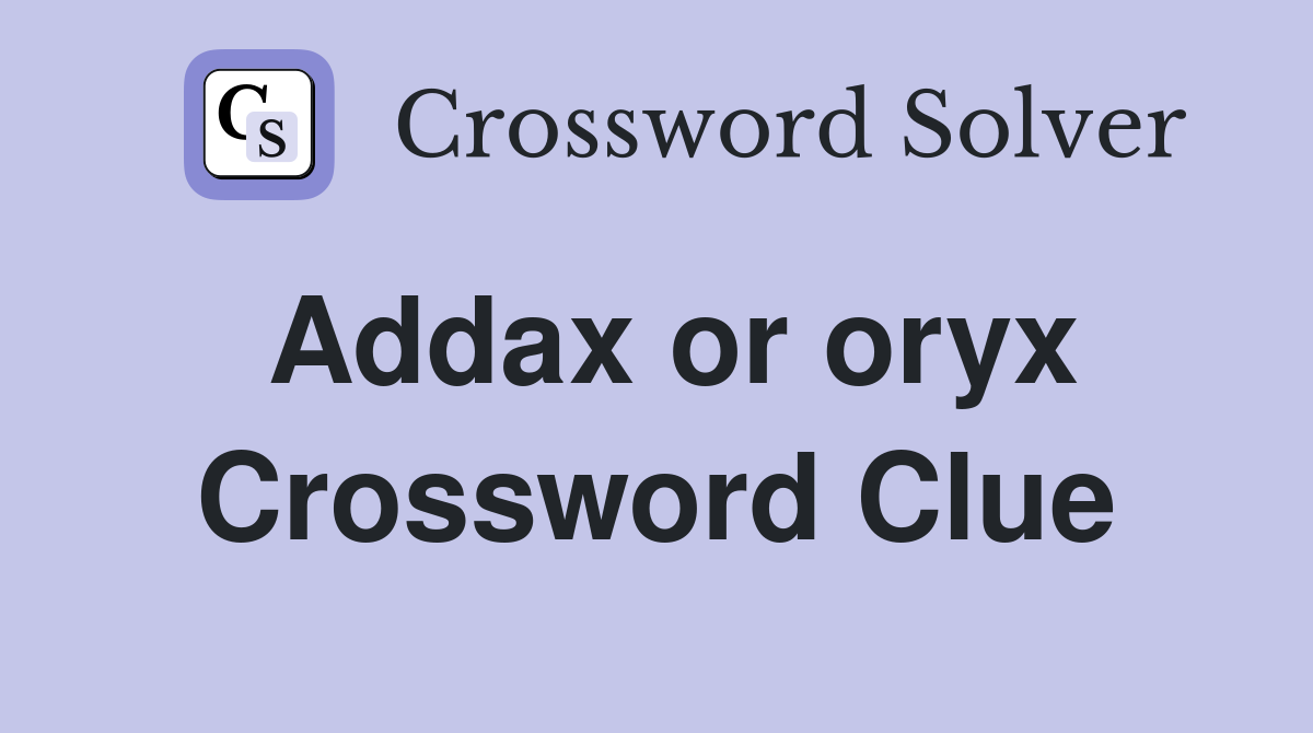 Addax or oryx Crossword Clue