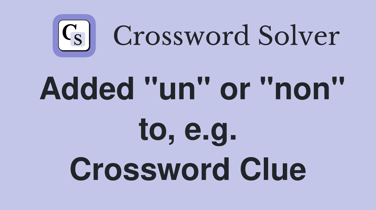 Added "un" or "non" to, e.g. Crossword Clue