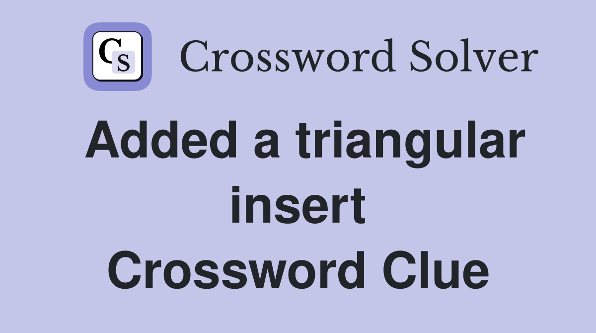 Added a triangular insert Crossword Clue