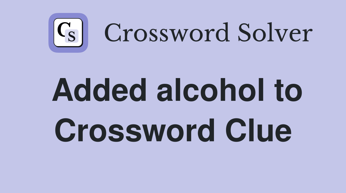 Added alcohol to Crossword Clue