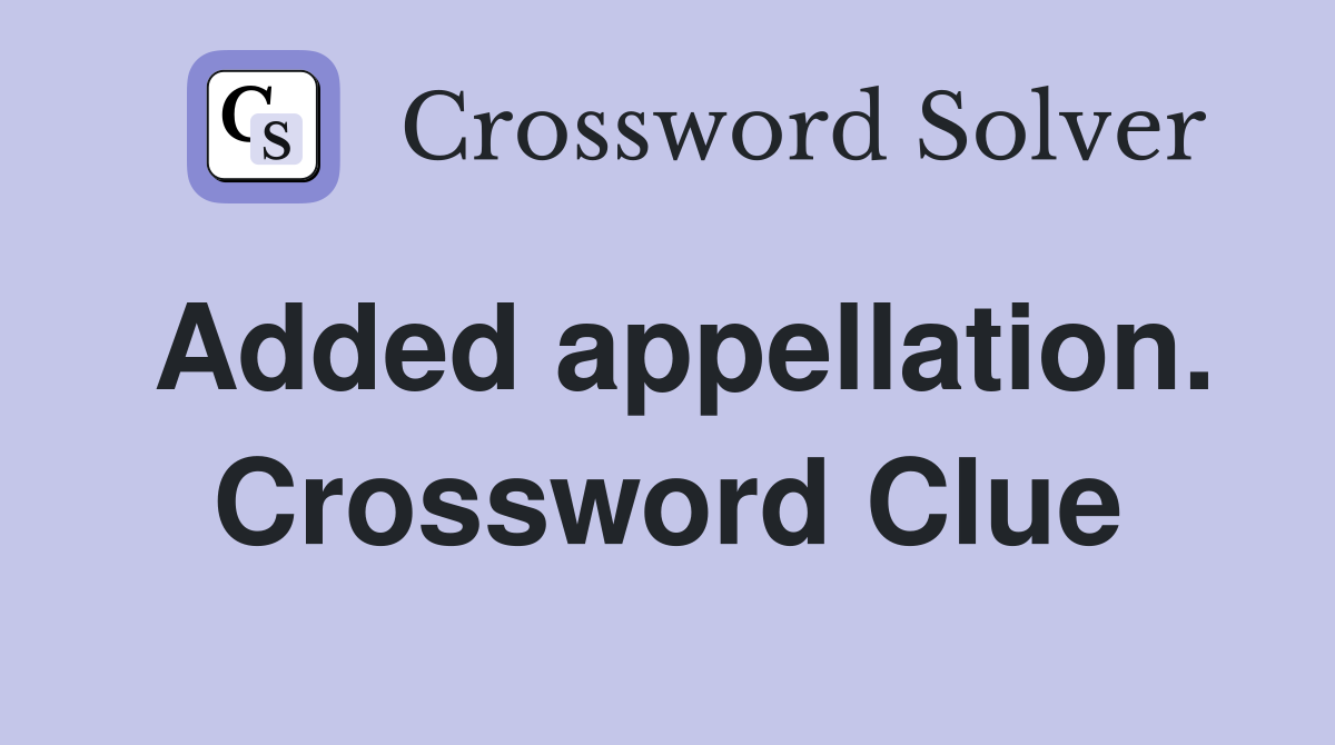 Added appellation. Crossword Clue