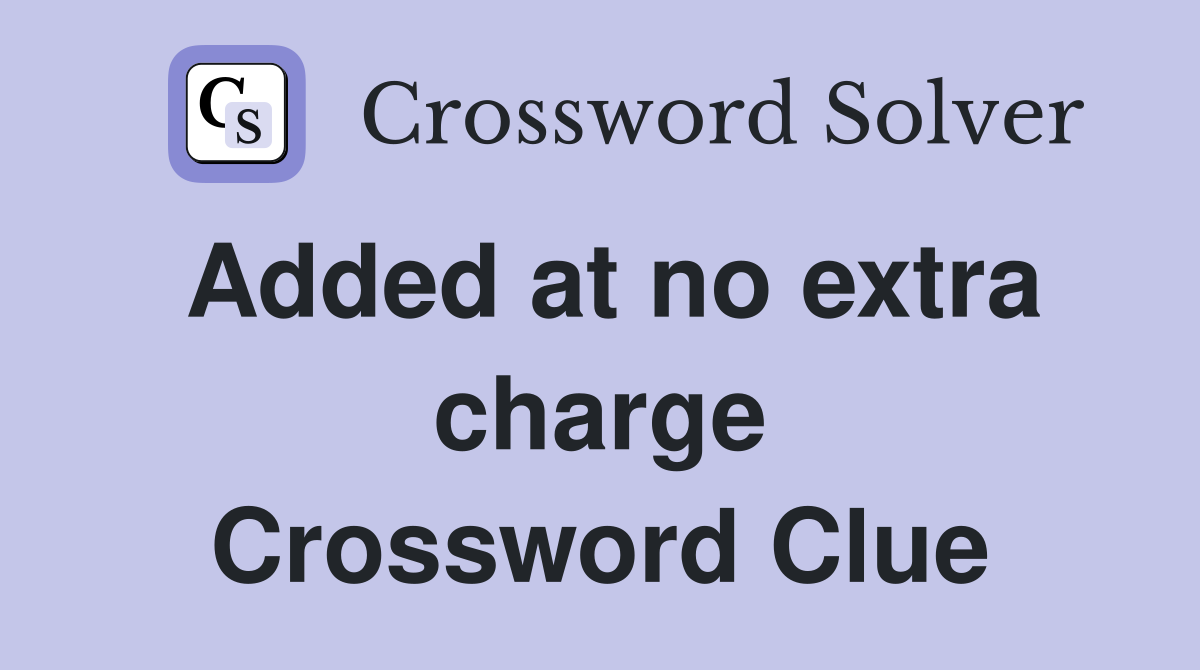 Added at no extra charge Crossword Clue
