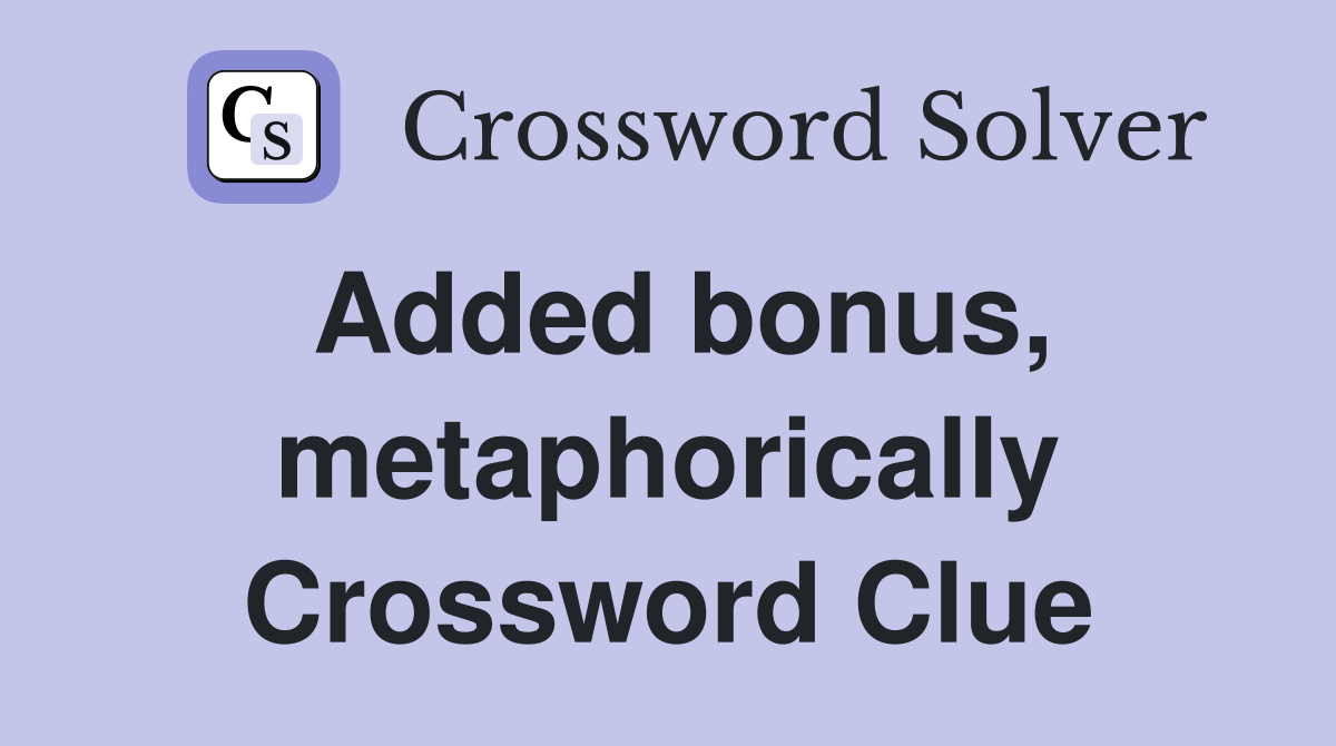 Added bonus, metaphorically Crossword Clue