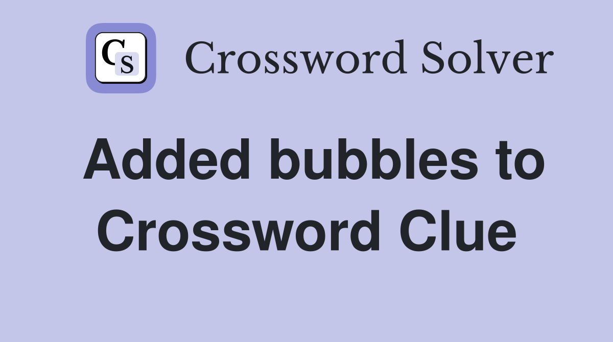 Added bubbles to Crossword Clue