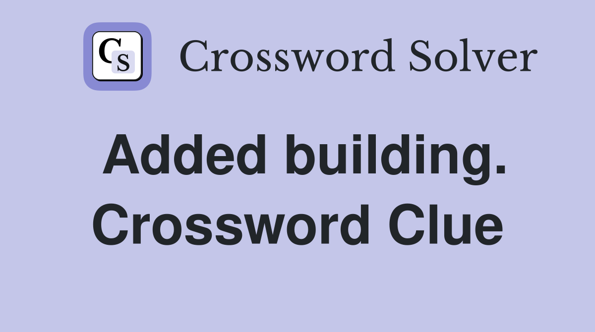 Added building. Crossword Clue