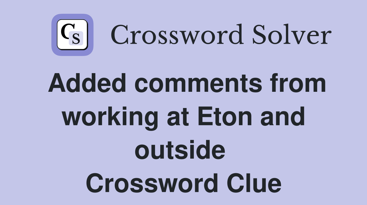 Added comments from working at Eton and outside  Crossword Clue