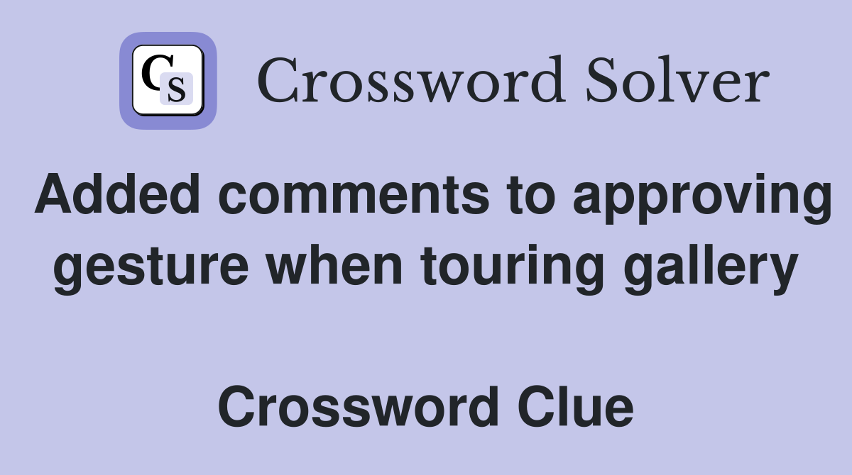 Added comments to approving gesture when touring gallery  Crossword Clue