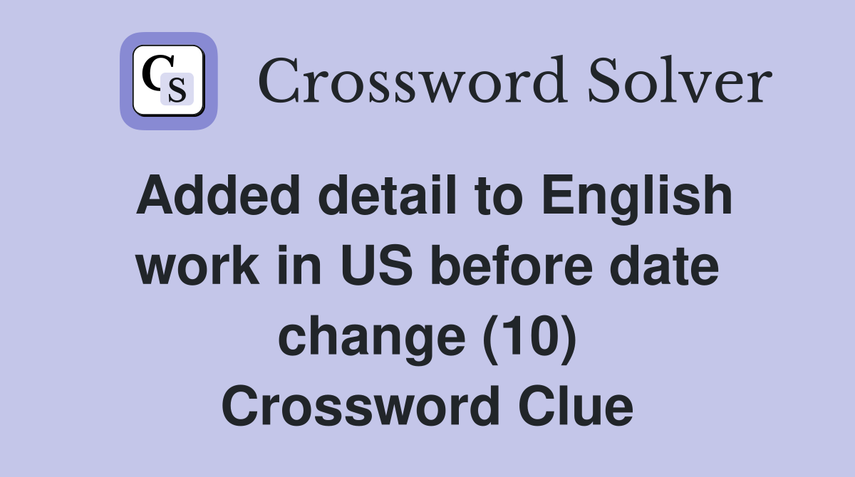 Added detail to English work in US before date change (10) Crossword Clue