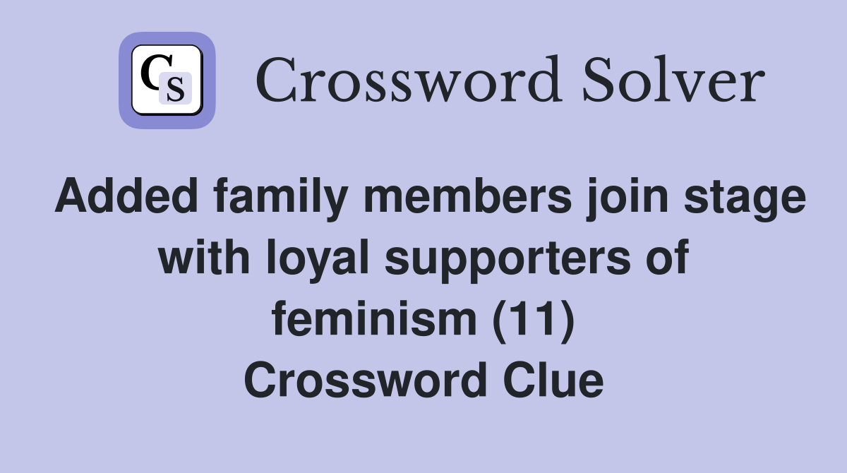 Added family members join stage with loyal supporters of feminism (11) Crossword Clue