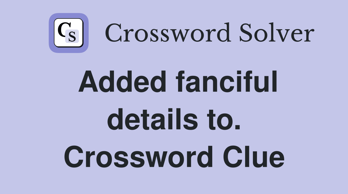 Added fanciful details to. Crossword Clue