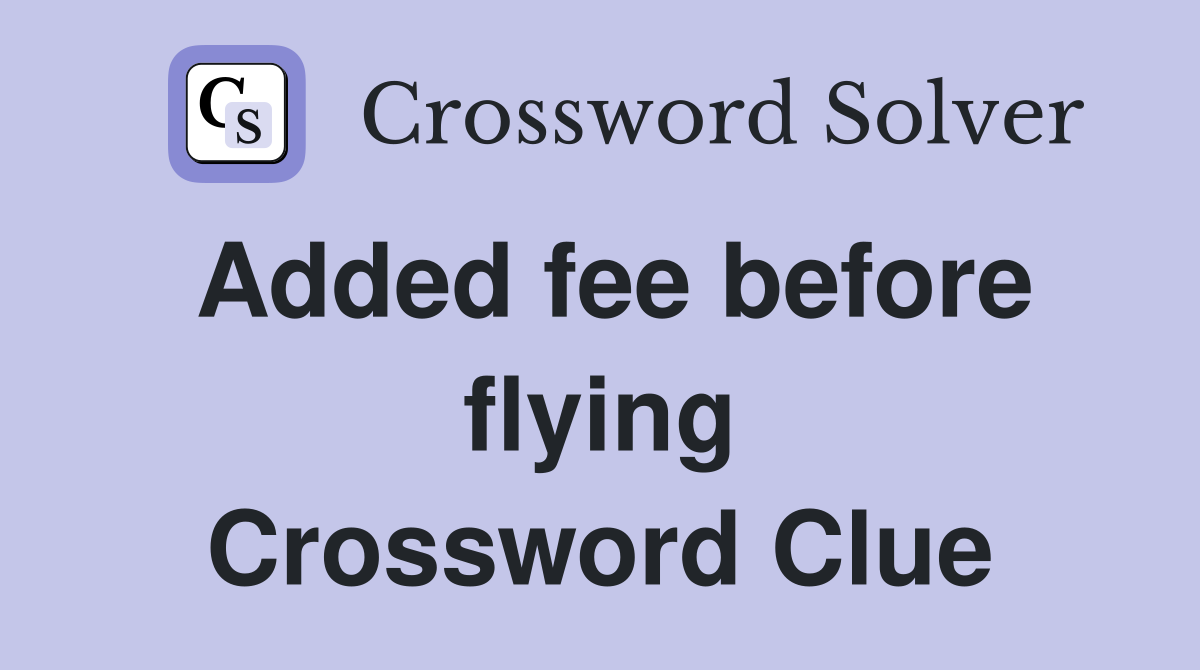 Added fee before flying Crossword Clue