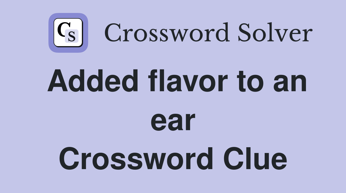 Added flavor to an ear Crossword Clue