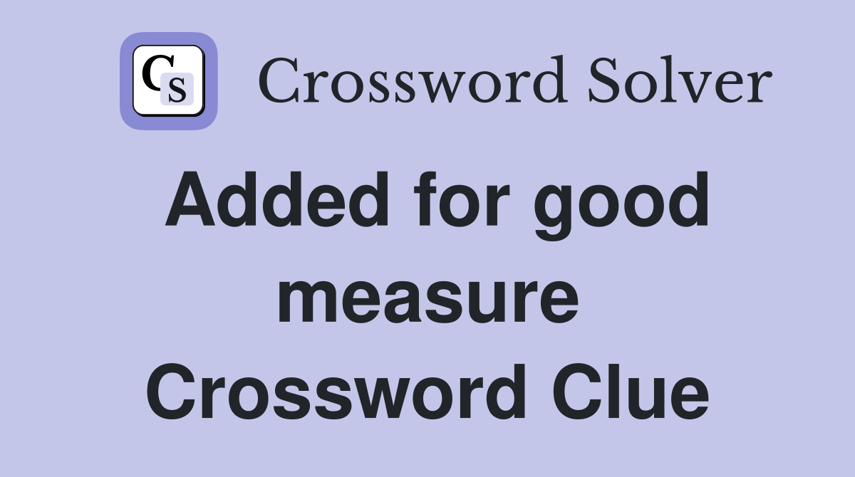 Added for good measure Crossword Clue