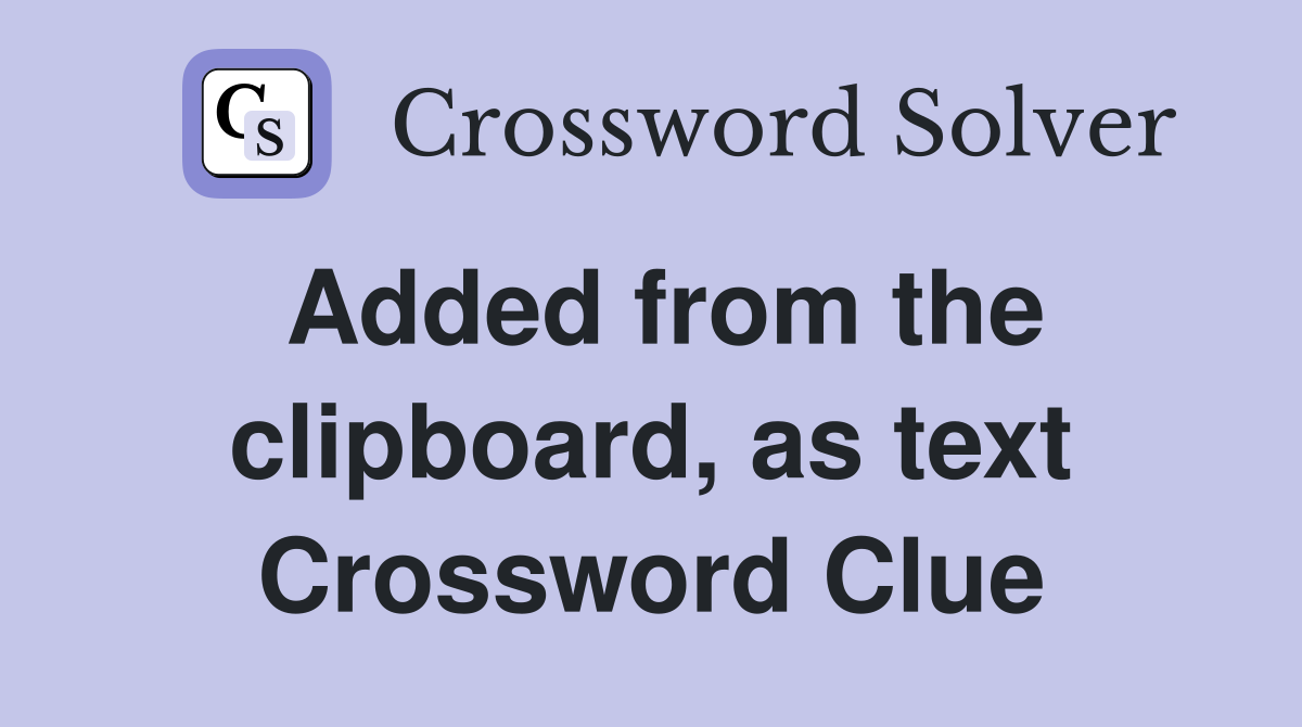 Added from the clipboard, as text Crossword Clue